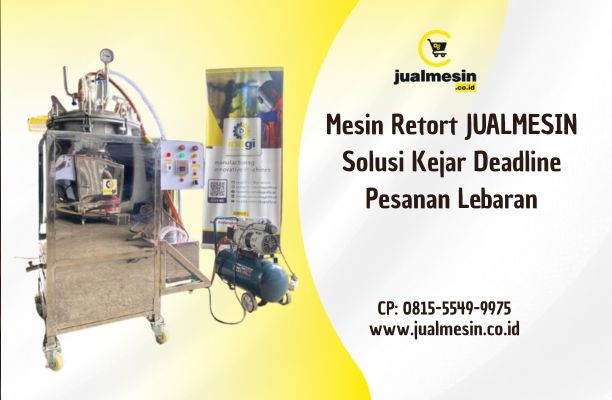 Mesin Retort JUALMESIN Solusi Kejar Deadline Pesanan Lebaran