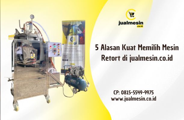 5 Alasan Kuat Memilih Mesin Retort di jualmesin.co.id